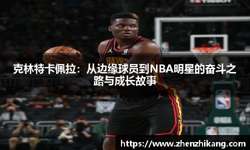 克林特卡佩拉：从边缘球员到NBA明星的奋斗之路与成长故事