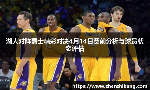湖人对阵爵士精彩对决4月14日赛前分析与球员状态评估